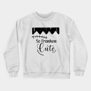 So franken cute. Crewneck Sweatshirt